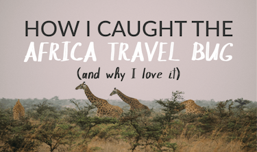 How I Caught The Africa Travel Bug (And Why I Love It)