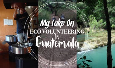My Take On Eco Volunteering In Guatemala with IVHQ