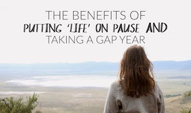The Benefits Of Putting ‘Life’ On Pause And Taking A Gap Year