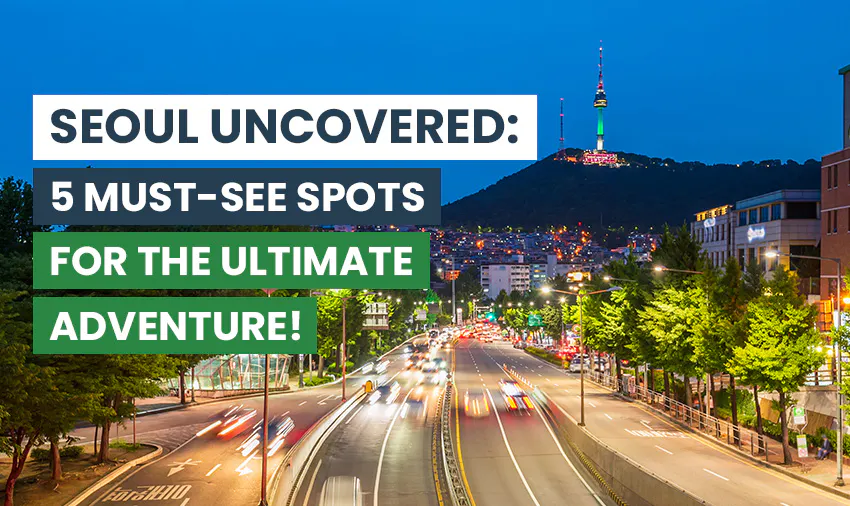Seoul Uncovered: 5 Must-See Spots for the Ultimate Adventure with IVHQ.