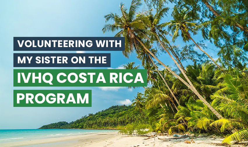Volunteering with my sister on the IVHQ Costa Rica Program